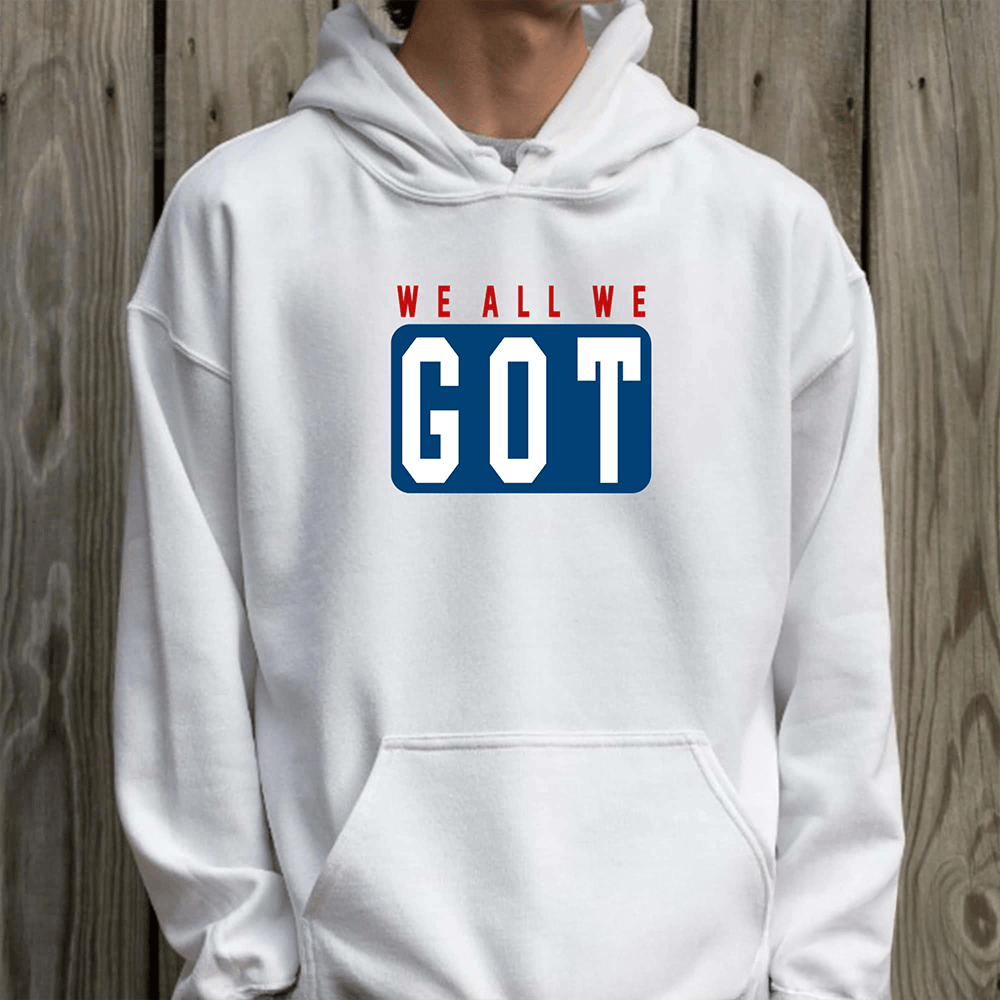 We All We Got Hoodie New England Patriots Apparel Gifts For Fans