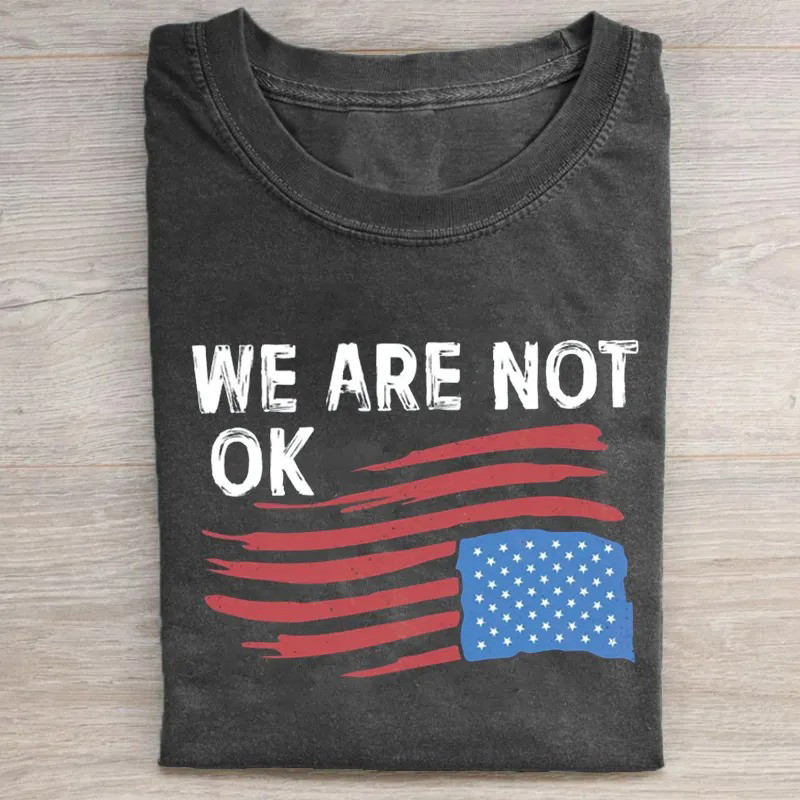 We Are Not OK T-Shirt Anti Trump Protest Graphic Tee Gift For Activists