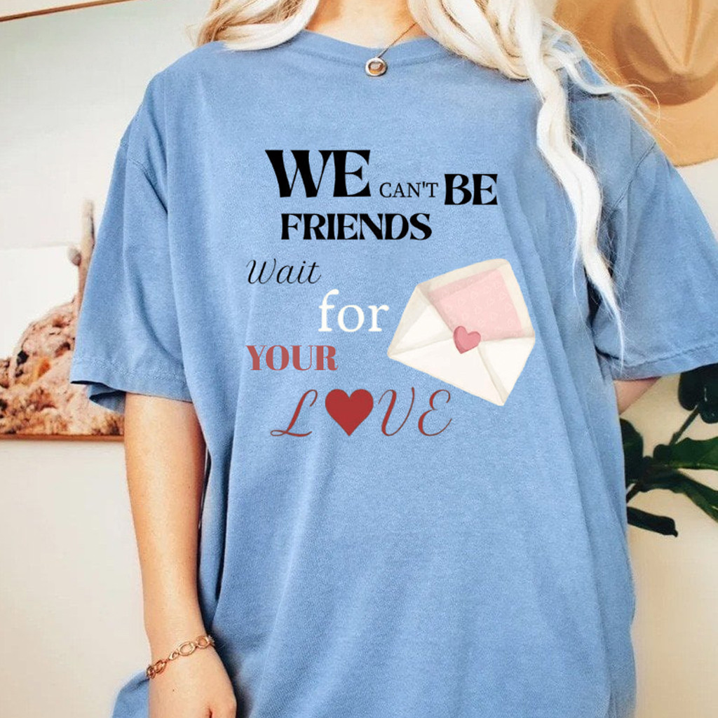 We Can't Be Friends Wait For Your Love Shirt Gifts For Besties We Can't Be Friends Wait For Your Love Shirt Gifts For Besties