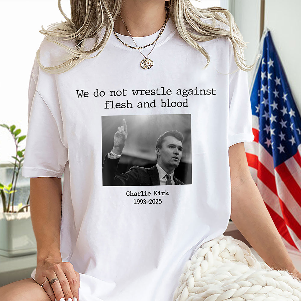 We Do Not Wrestle Against Flesh And Blood Charlie Kirk Remember Bright Shirt Gift for Free Speech Supporters