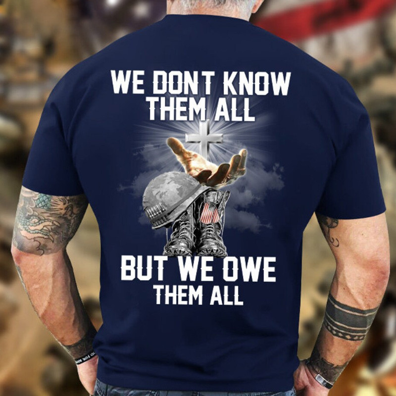We Don't Know Them All T-Shirt But We Owe Them All Shirt Veteran Gift For Father