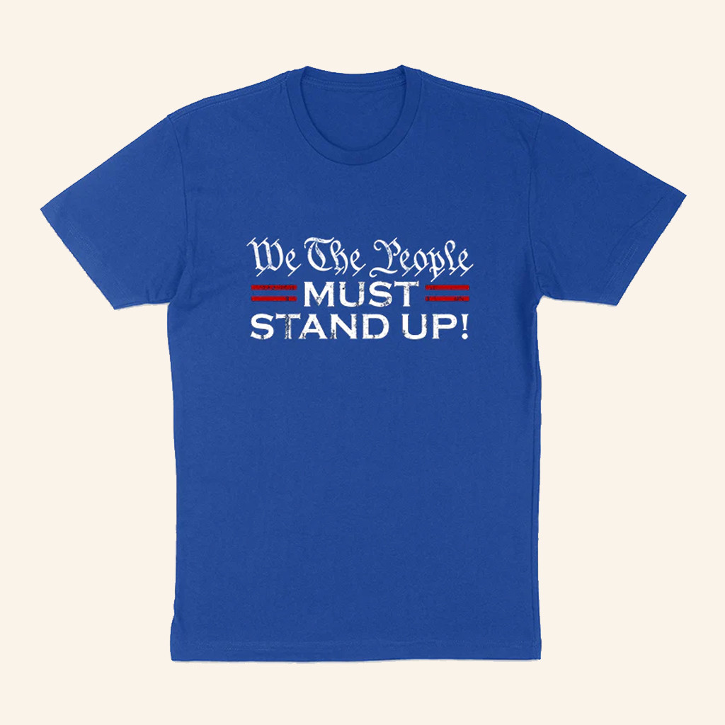 We The People Must Stand Up T-Shirt Activism And Protest Shirt Gifts For Him We The People Must Stand Up T-Shirt Activism And Protest Shirt Gifts For Him