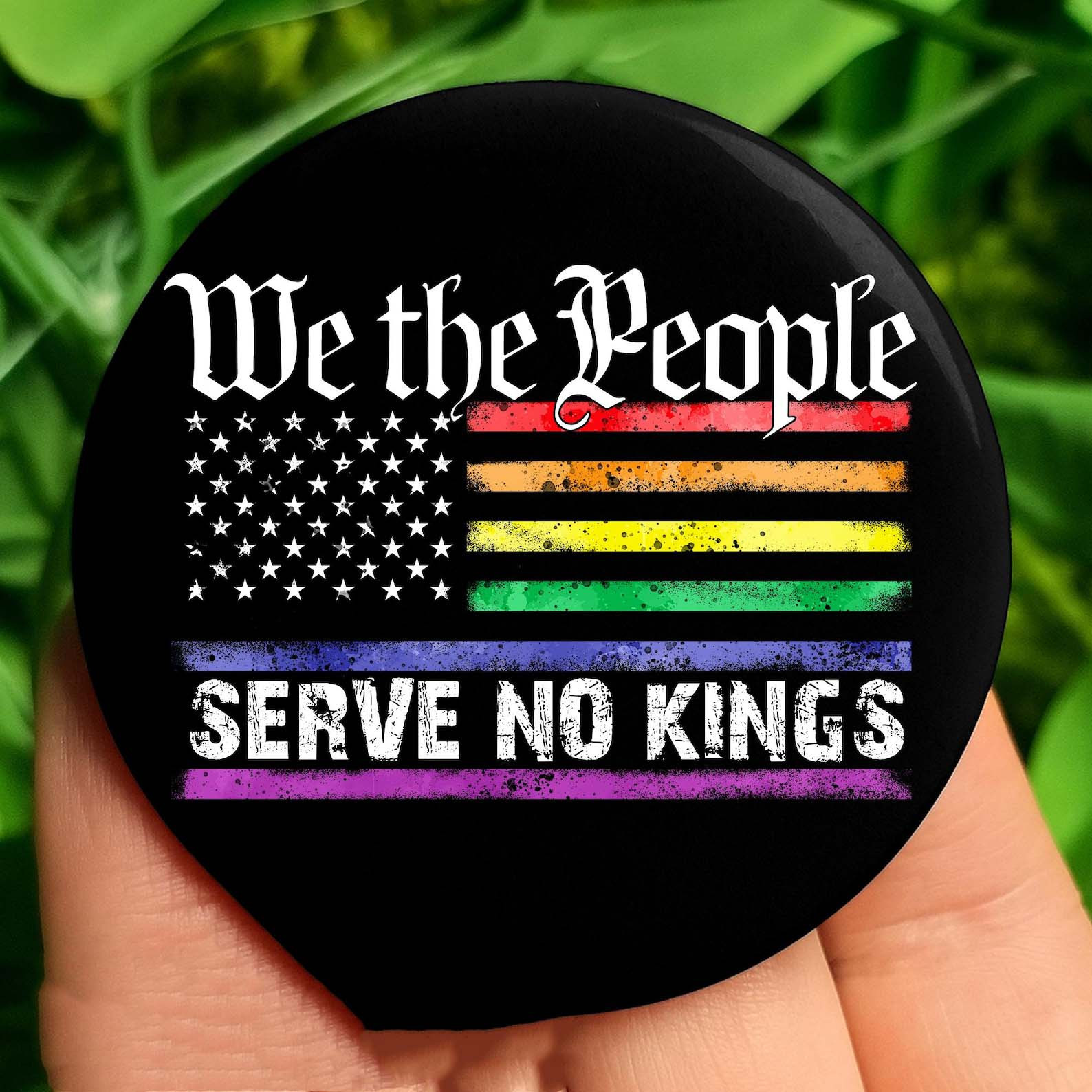 We The People Serve No Kings Pin Button LGBT Support Merch Gift For Anti Trump