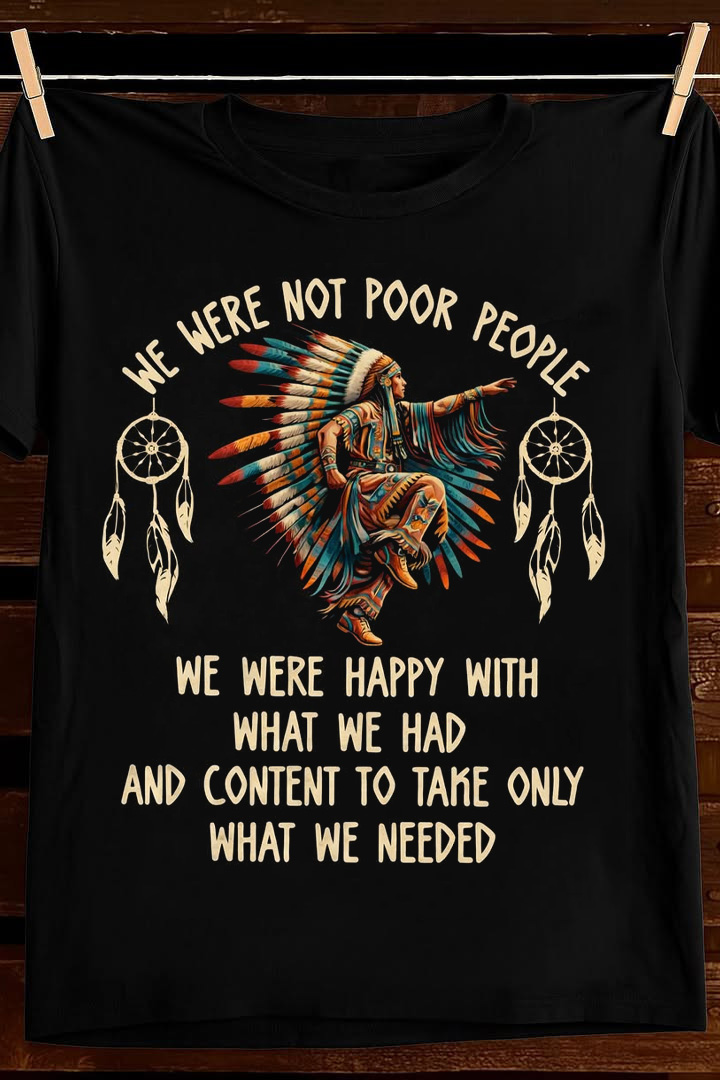 We Were Not Poor People T Shirt Native Heritage Graphic Tees Apparel Best Gift For Dad