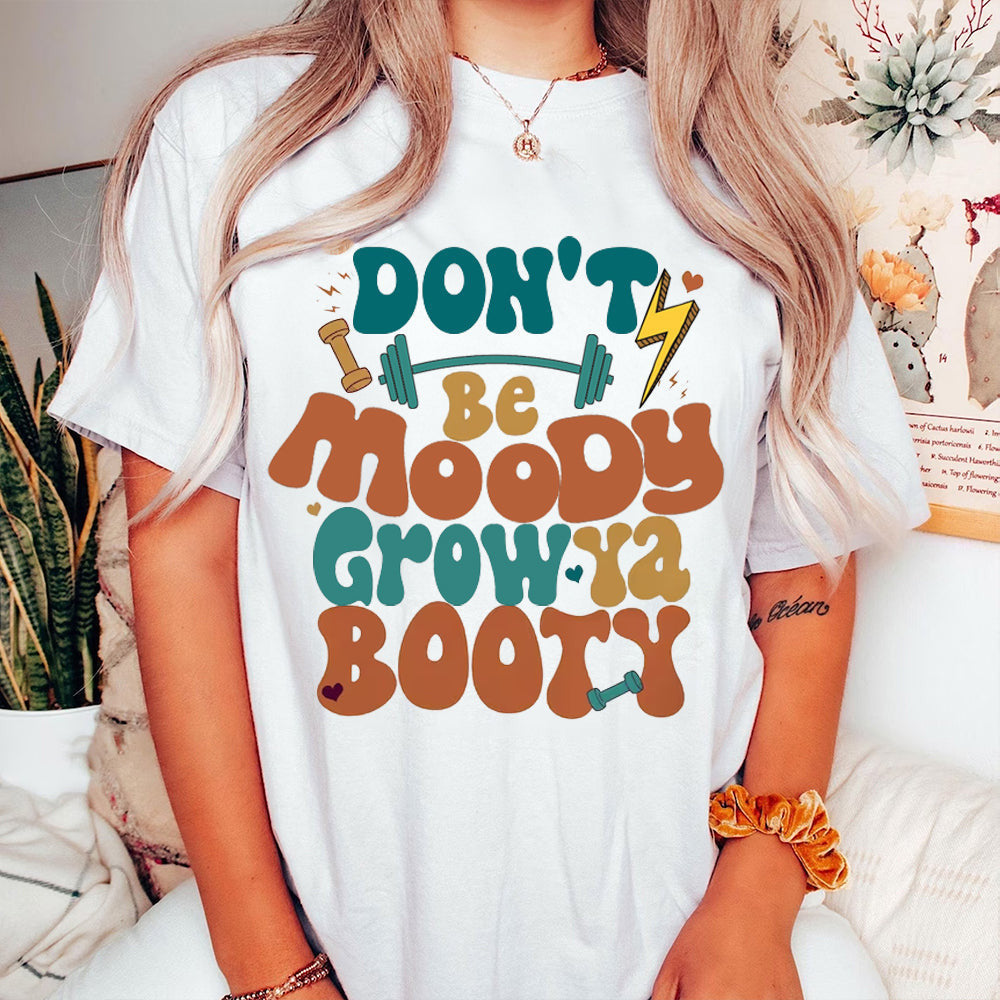 Weightlifting Don't Be Moody Grow Ya Booty Shirt Funny Gym T-Shirt Gifts For Exercise Lovers