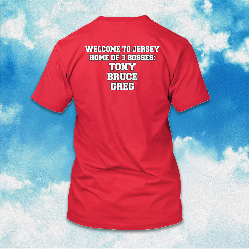 Welcome To Jersey Home Of 3 Bosses Tony Bruce Greg Shirt Funny T-Shirt Gifts For Fan Welcome To Jersey Home Of 3 Bosses Tony Bruce Greg Shirt Funny T-Shirt Gifts For Fan