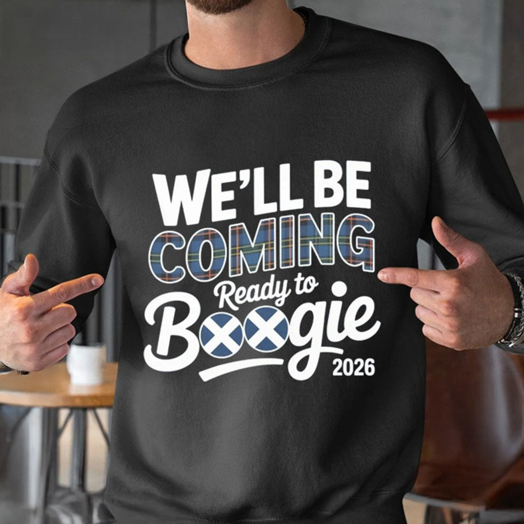 Well Be Coming Ready To Boogie 2026 Shirt Scotland Patriotic T-Shirt Gifts For Dad Well Be Coming Ready To Boogie 2026 Shirt Scotland Patriotic T-Shirt Gifts For Dad