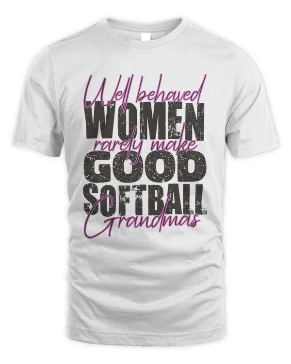 Well Behaved Women Rarely Make Good Softball Grandmas Graphic T-Shirt Funny Fan Gift Ideas