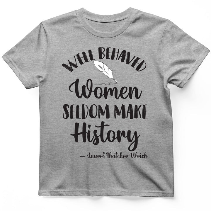 Well Behaved Women T Shirt Feminist History Tee Gift for History Lovers