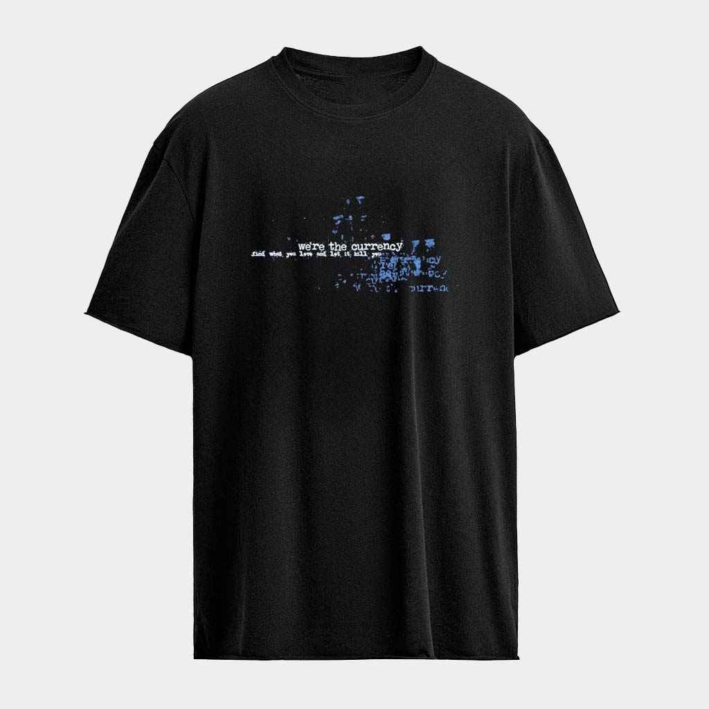 We're The Currency Find What You Love And Let It Kill You T-shirt Best Gifts For Music Lovers