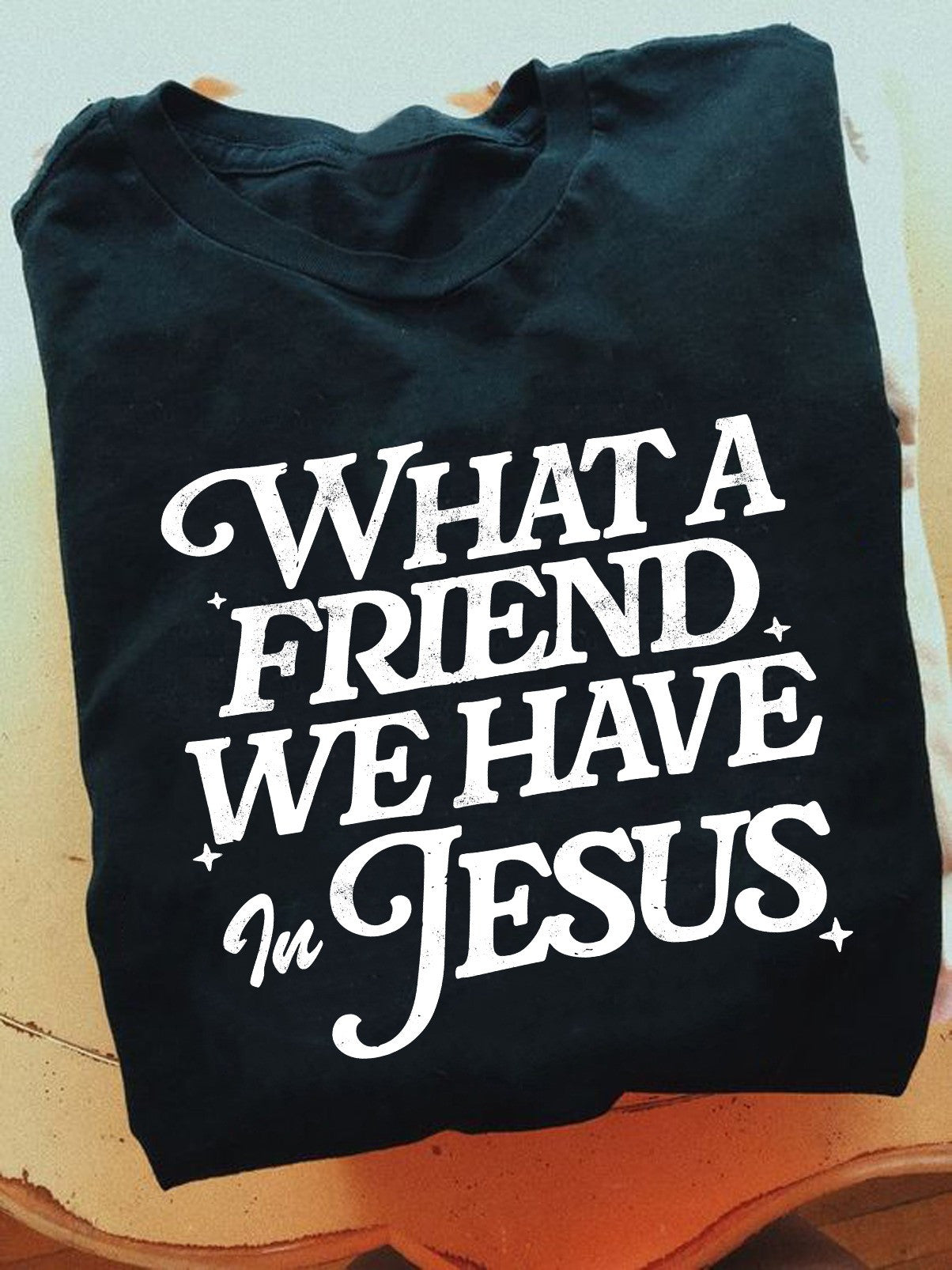 What A Friend We Have In Jesus Shirt Faith T-Shirts For Ladies Christian Gifts