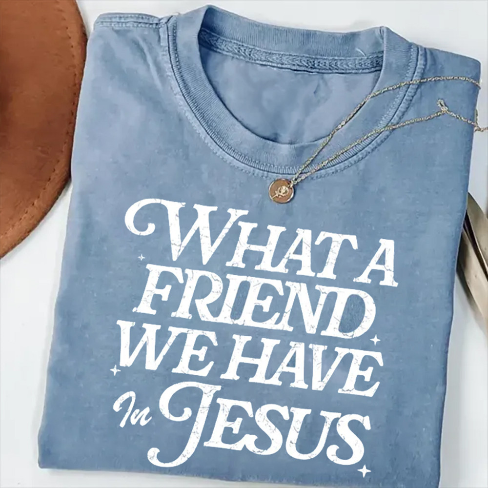 What A Friend We Have In Jesus T-Shirt Christian Themed Clothes Unique Gift For Women