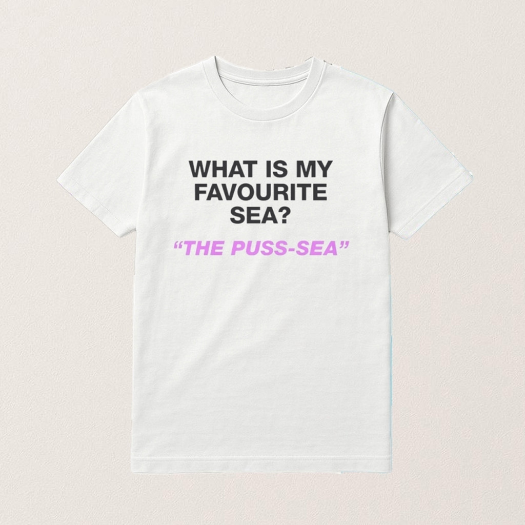 What Is My Favourite Sea The Puss Sea T-Shirt Dark Humor Shirt Funny Gifts For Friends
