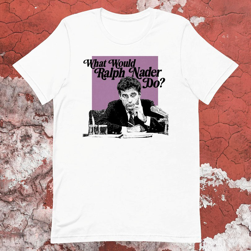 What Would Ralph Nader Do T-Shirt Political Shirts Gift Ideas For Husband
