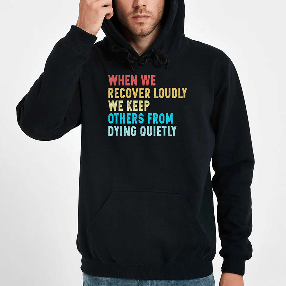 When We Recover Loudly We Keep Others From Dying Quietly Hoodie Novelty Hoodie Gift For Him