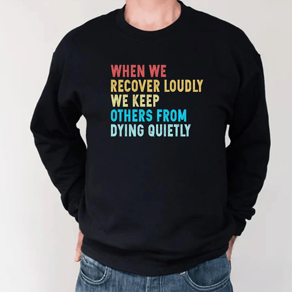 When We Recover Loudly We Keep Others From Dying Quietly Long Sleeve Shirt Trendy Clothing