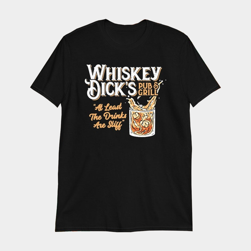 Whiskey Dick's Pub And Grill At Least The Drinks Are Still T-Shirt Gifts For Besties