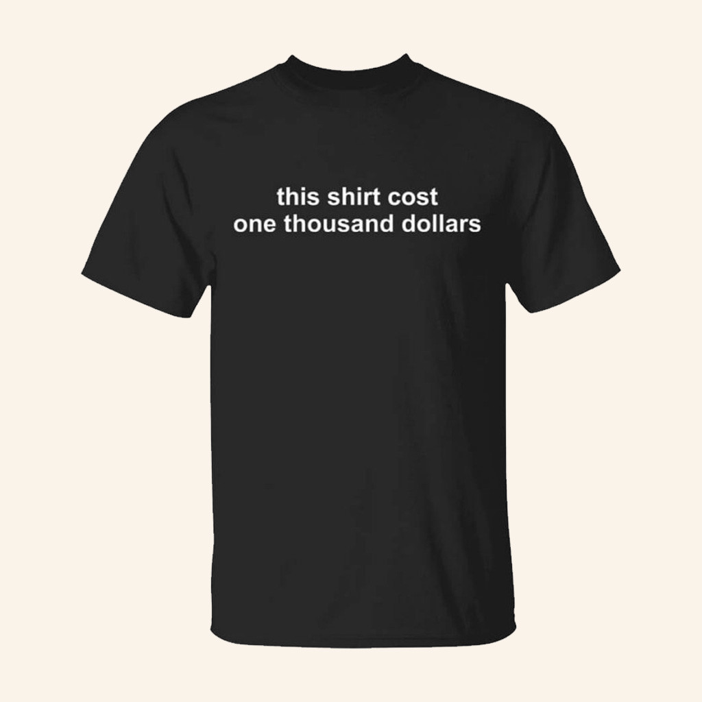 WhistlinDiesel Merch This Shirt Cost One Thousand Dollars Shirt Present For Husband