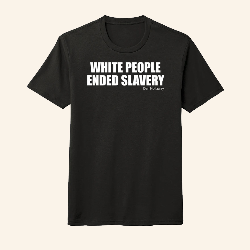 White People Ended Slavery Dan Hollaway T-Shirt Patriotic Gifts For Men