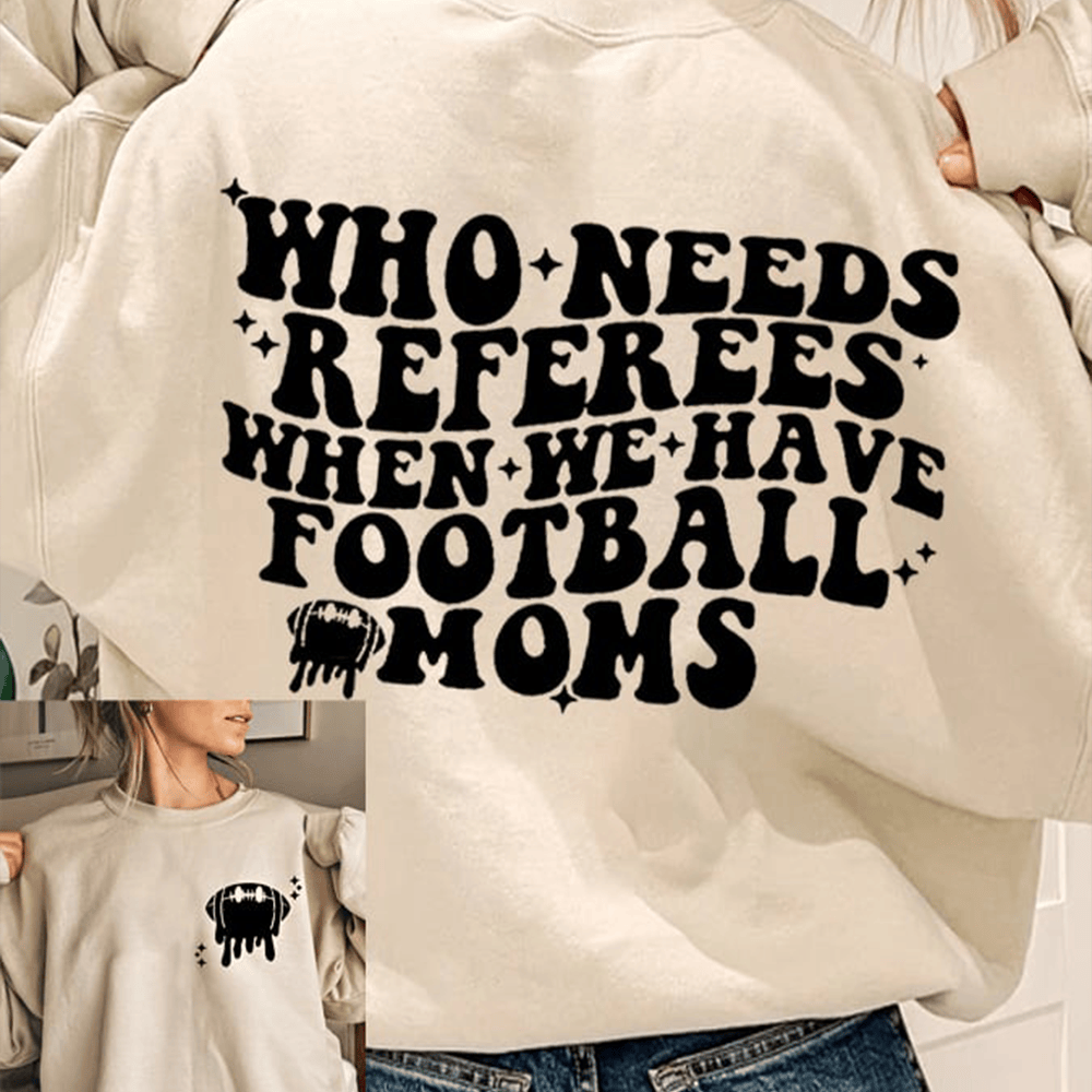 Who Needs Referees When We Have Football Moms Sweatshirt Game Day Clothing Funny Football Gift
