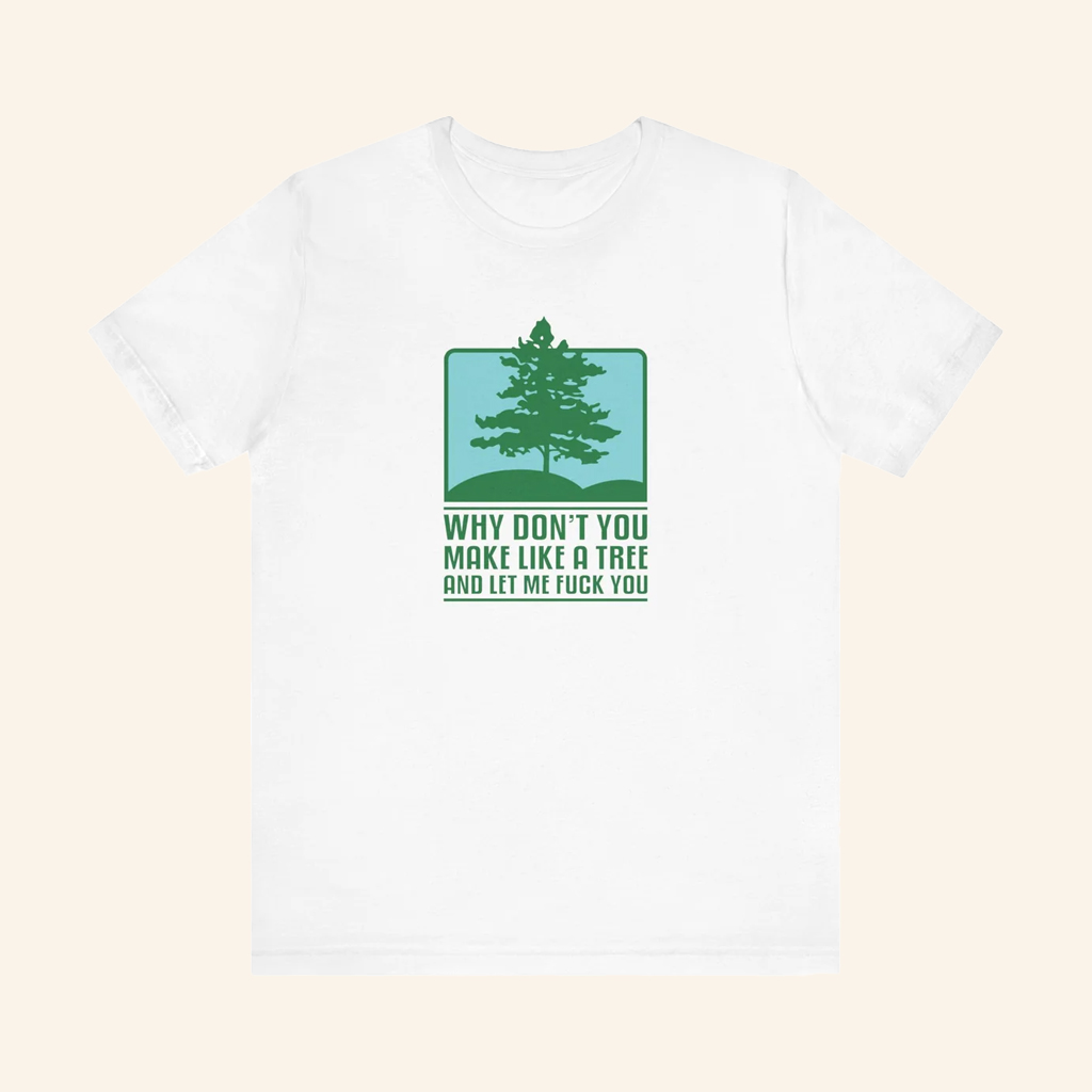 Why Don't You Make Like A Tree And Let Me F You T-Shirt Movie Quote Shirt Funny Gifts Why Don't You Make Like A Tree And Let Me F You T-Shirt Movie Quote Shirt Funny Gifts