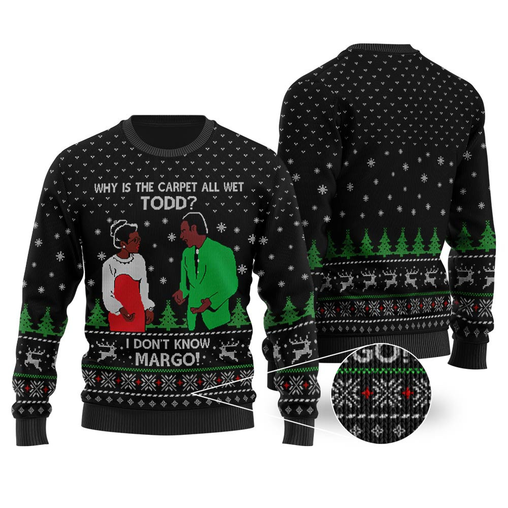 Why Is The Carpet All Wet Todd I Dont Know Margo Sweater Black Custom Christmas Sweatshirt for Family Matching