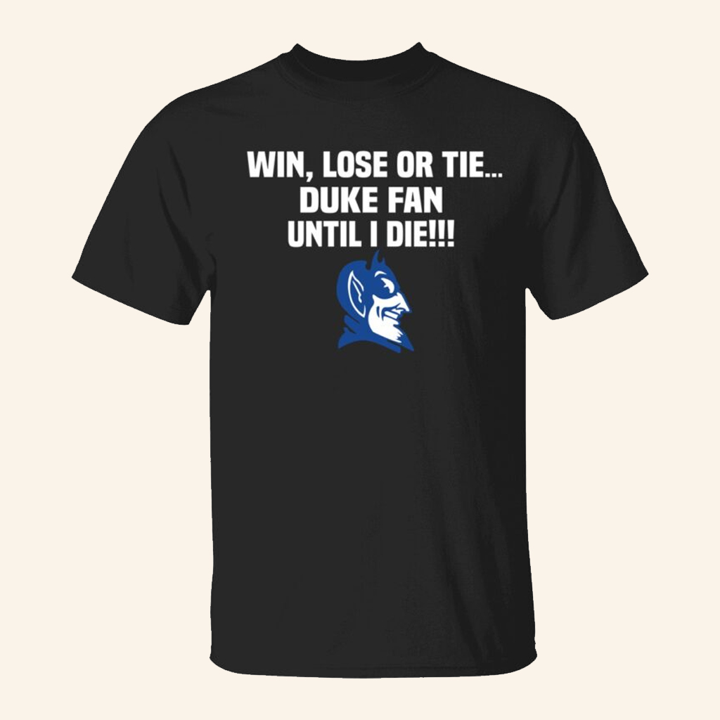 Win Lose Or Tie Duke Fan Until I Die Shirt Duke Basketball Merch Best Gifts For Fans