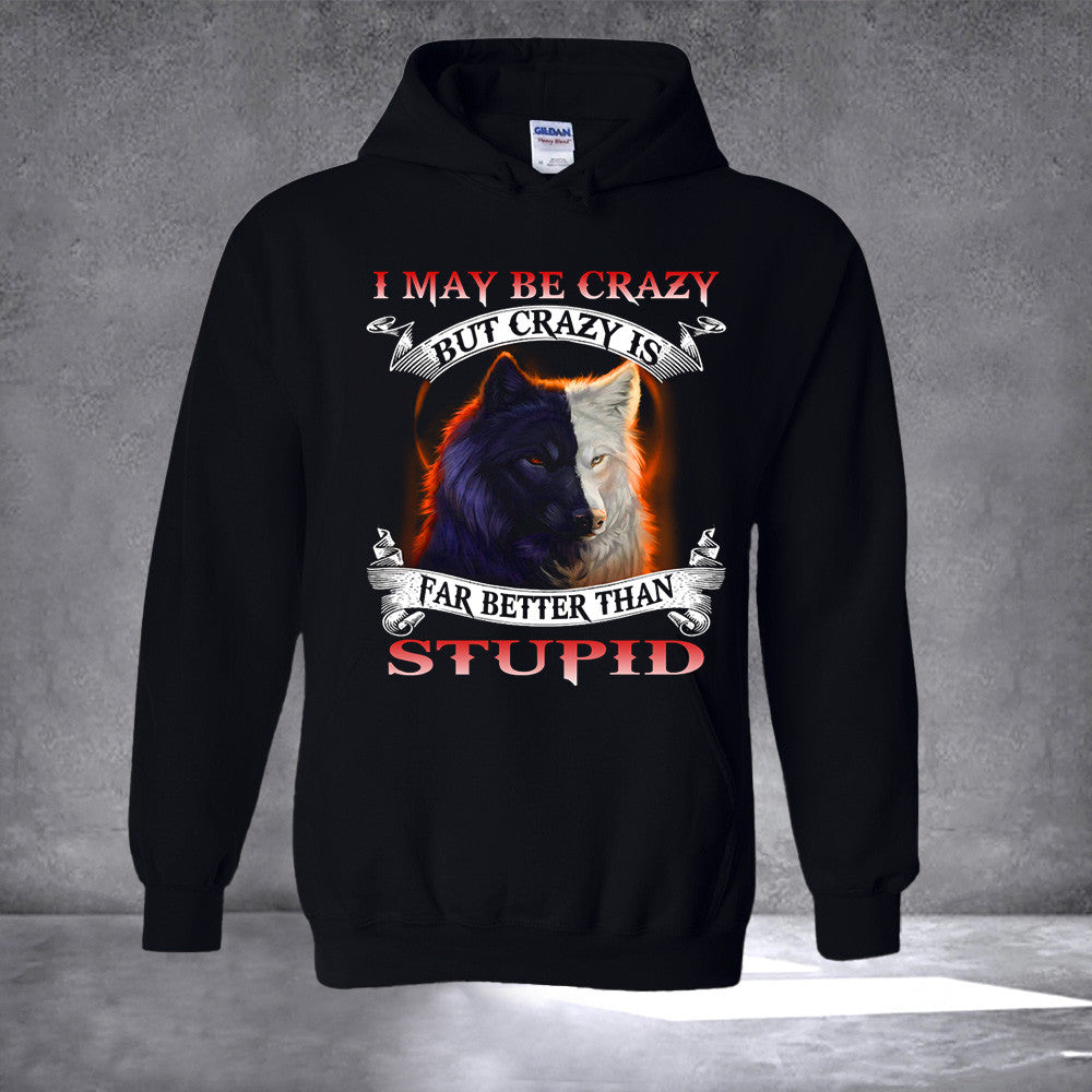 Wolf I May Be Crazy But Crazy Is Far Better Than Stupid Hoodie Funny Gifts For Husband Wolf I May Be Crazy But Crazy Is Far Better Than Stupid Hoodie Funny Gifts For Husband