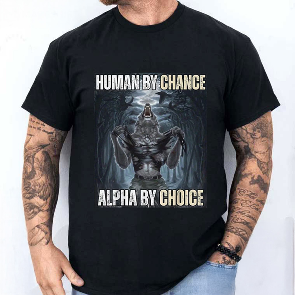 Wolf Sigma Human By Chance Alpha By Choice Shirt Funny Meme T-Shirt Gifts For Father