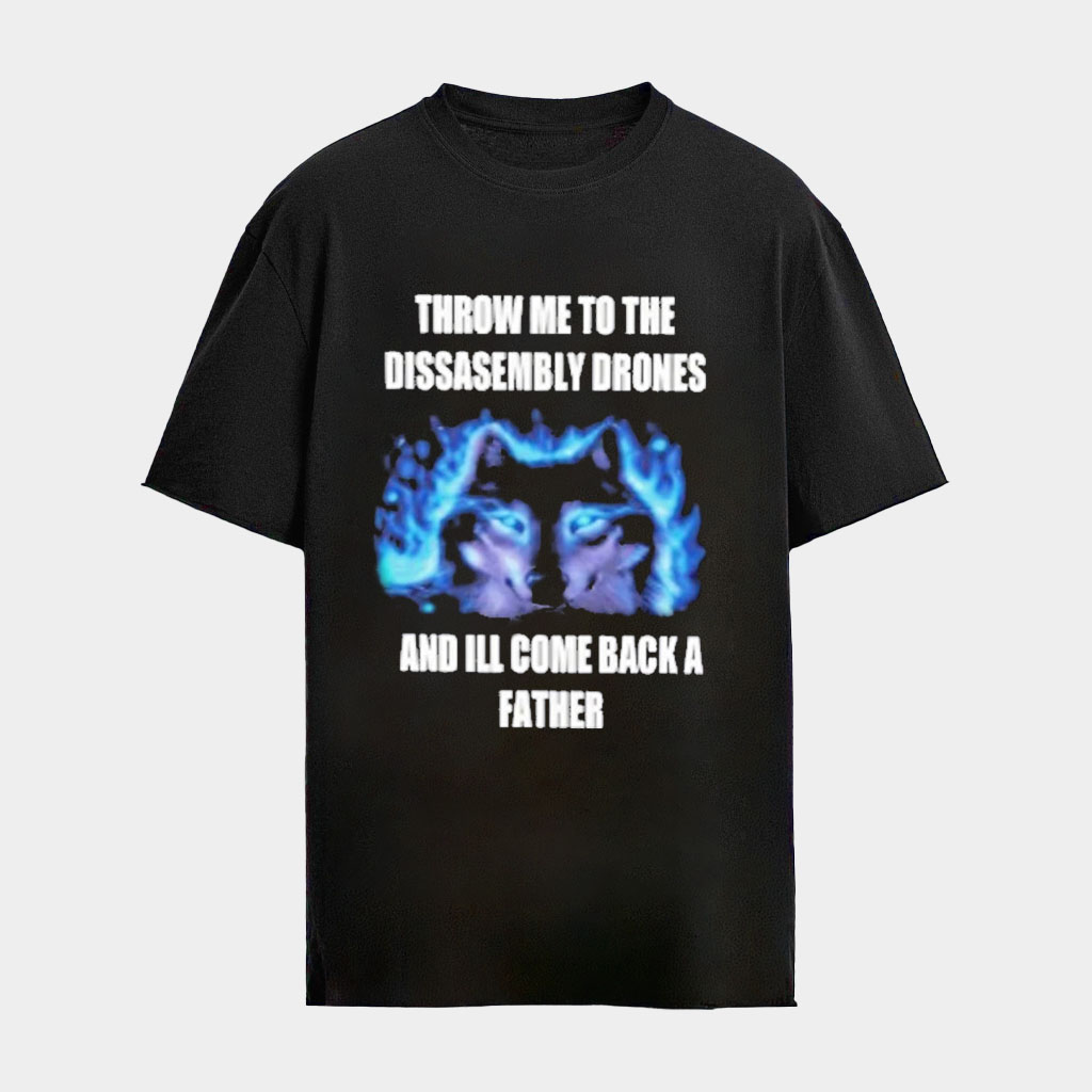 Wolf Throw Me To The Disassembly Drones And I'll Come Back A Father Shirt Father's Day Gifts