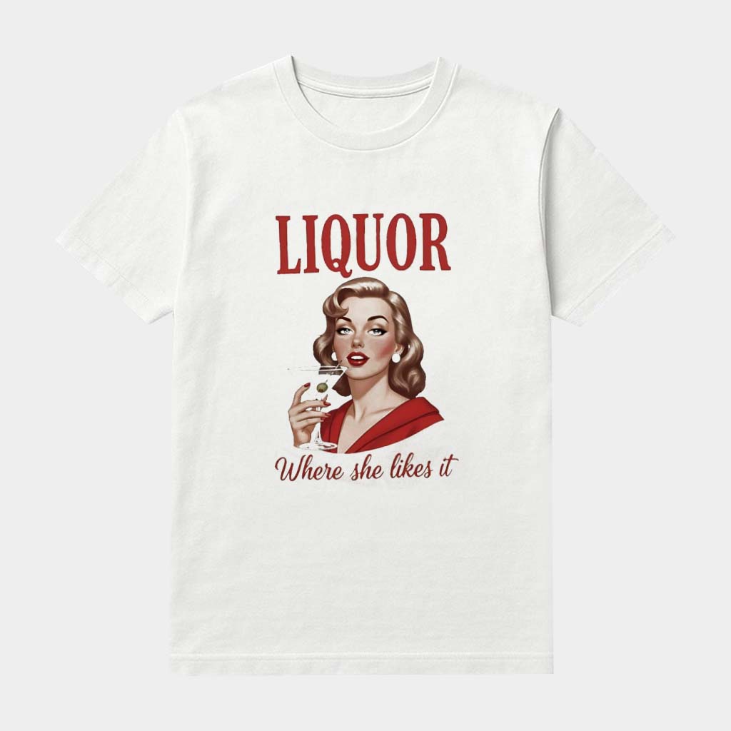 Women Drink Liquor Where She Likes It T-Shirt Birthday Presents For Girlfriend Women Drink Liquor Where She Likes It T-Shirt Birthday Presents For Girlfriend