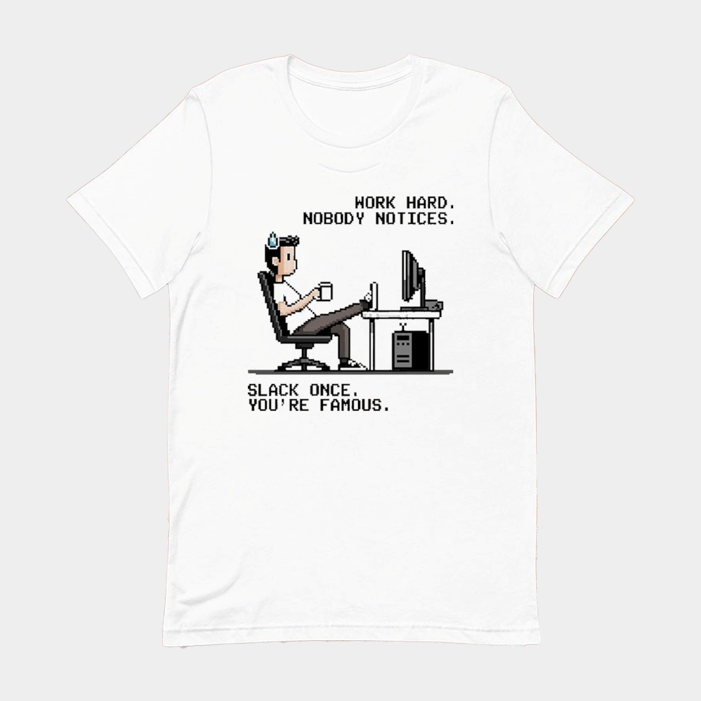 Work Hard Nobody Notices Slack Once You're Famous T-Shirt Funny Gifts For Coworkers