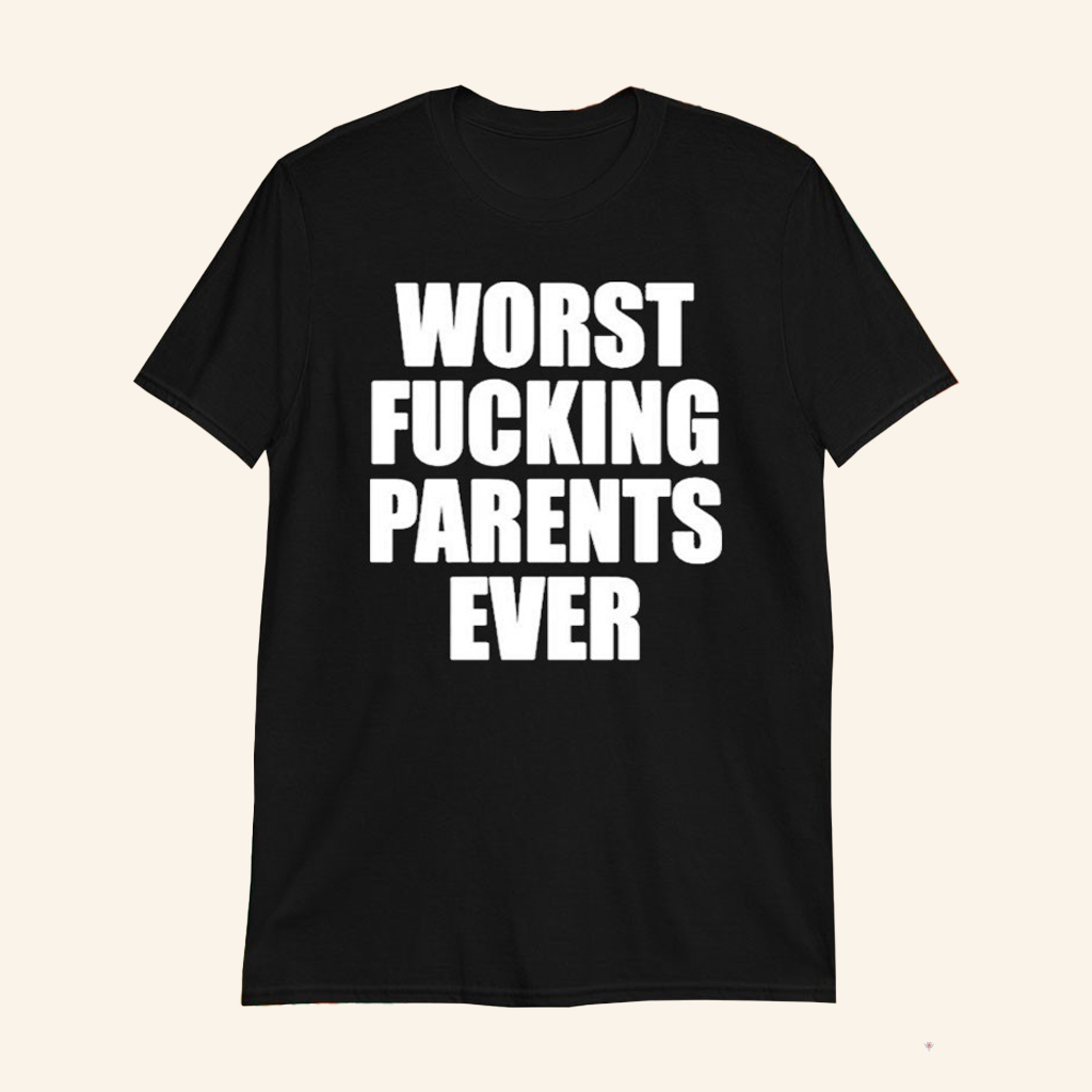 Worst Fcking Parents Ever T-Shirt Funny Parent Humor Shirt Gifts For Wife Worst Fcking Parents Ever T-Shirt Funny Parent Humor Shirt Gifts For Wife