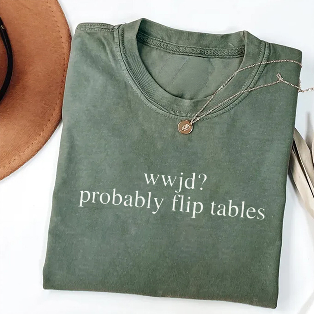 Wwjd Probably Flip Tables T-Shirt Christian Graphic Shirt Best Christian Gift For Women