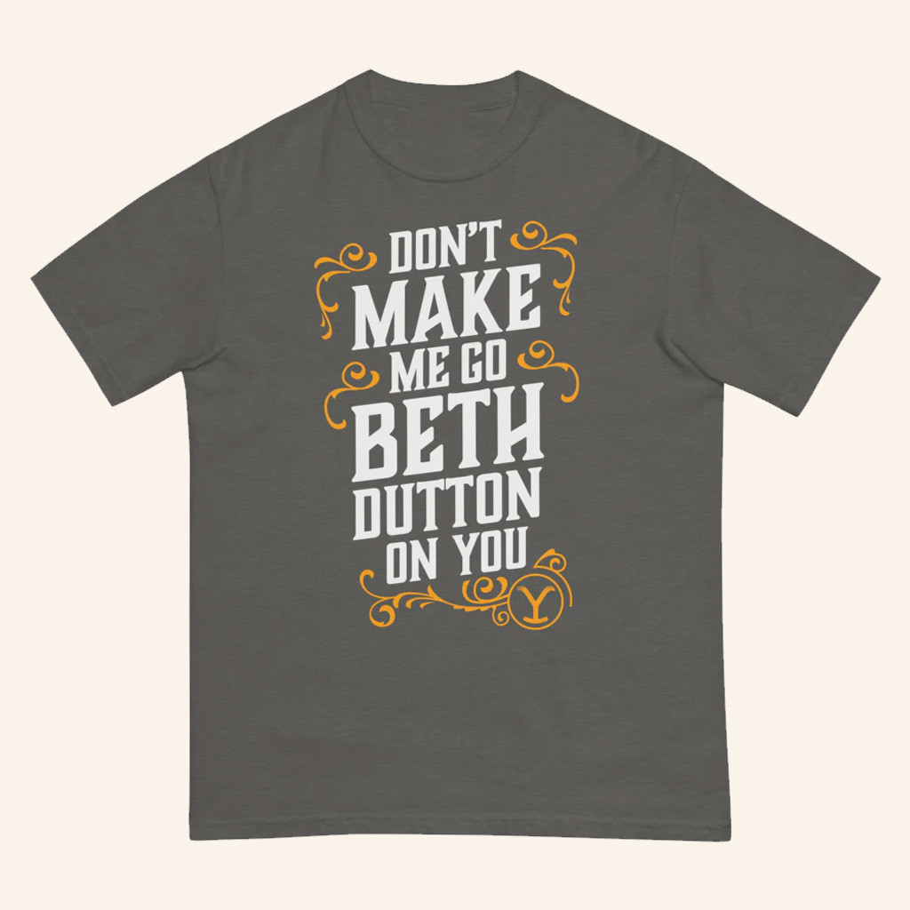 Yellowstone Merch Don't Make Me Go Beth Dutton On You T-Shirt Yellowstone Shirt Gifts For Him Yellowstone Merch Don't Make Me Go Beth Dutton On You T-Shirt Yellowstone Shirt Gifts For Him