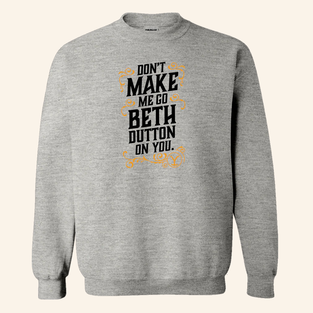 Yellowstone Merch Yellowstone Crewneck Don't Make Me Go Beth Dutton On You Sweatshirt