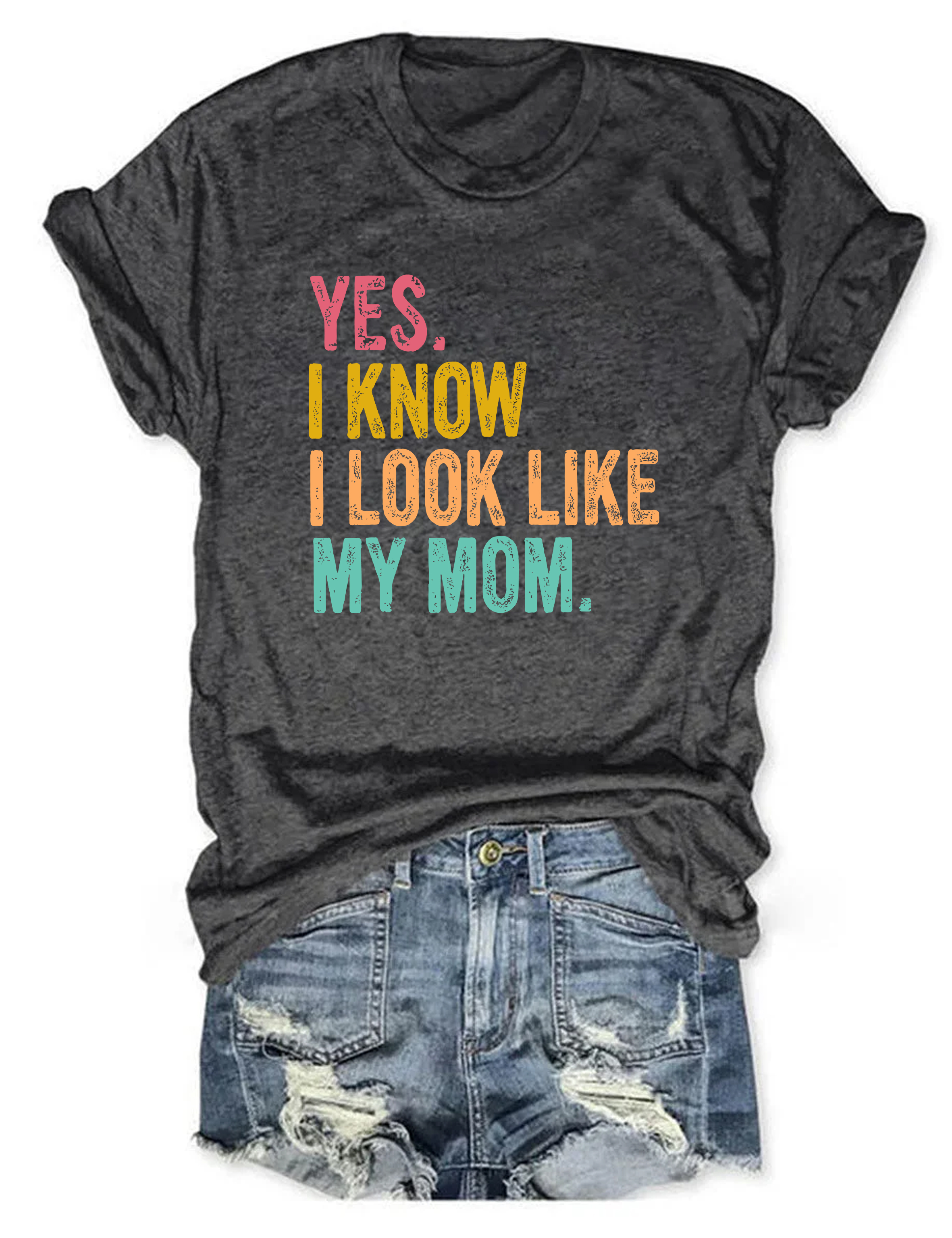 Yes I Know I Look Like My Mom T-Shirt Sarcastic Clothes Presents For Best Friends