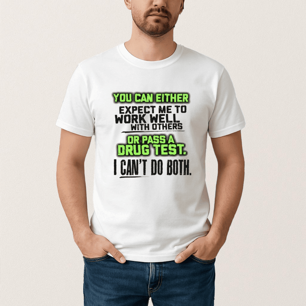 You Can Either Expect Me To Work Well With Others Or Pass A Drug Test T-Shirt Humorous Clothes