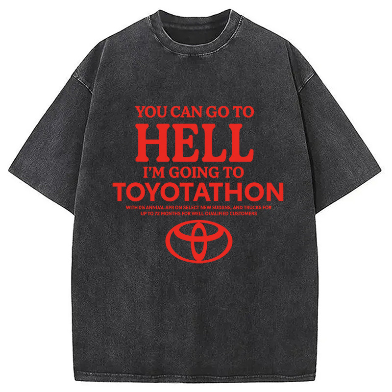 You Can Go To Hell I'm Going To Toyotathon Washed T-Shirt Trendy Aesthetic Graphic Apparel Gifts For Best Friend