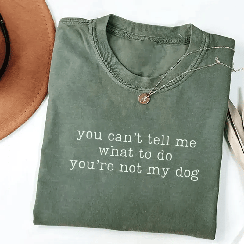 You Cant Tell Me What To Do Youre Not My Dog T-Shirt Funny Dog Lover Tee Sarcastic Gift For Dog Parents