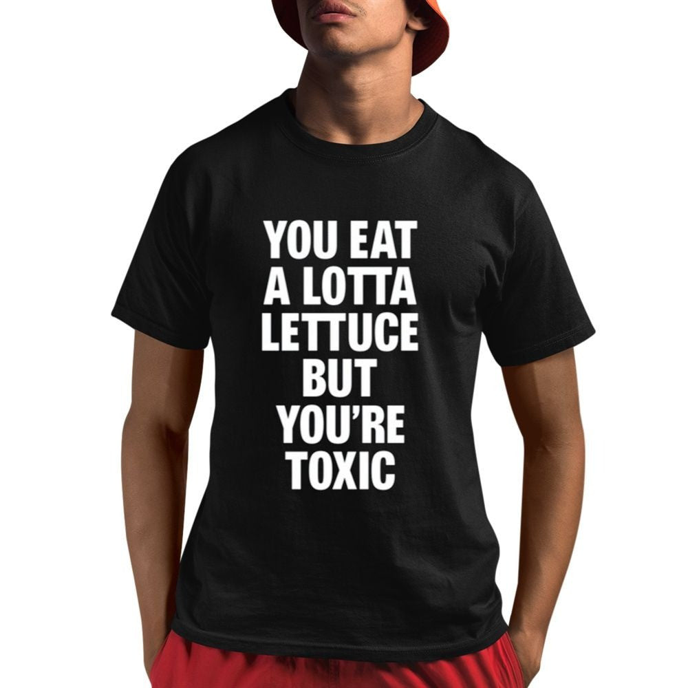 You Eat A Lotta Lettuce But You're Toxic Shirt Unique Gift for Southern Men You Eat A Lotta Lettuce But You're Toxic Shirt Unique Gift for Southern Men
