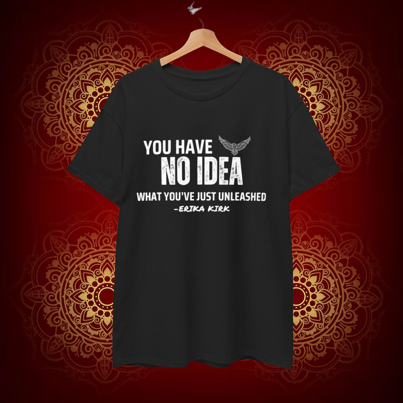 You Have No Diea What You've Just Unleashed Erika Kirk T-Shirt
