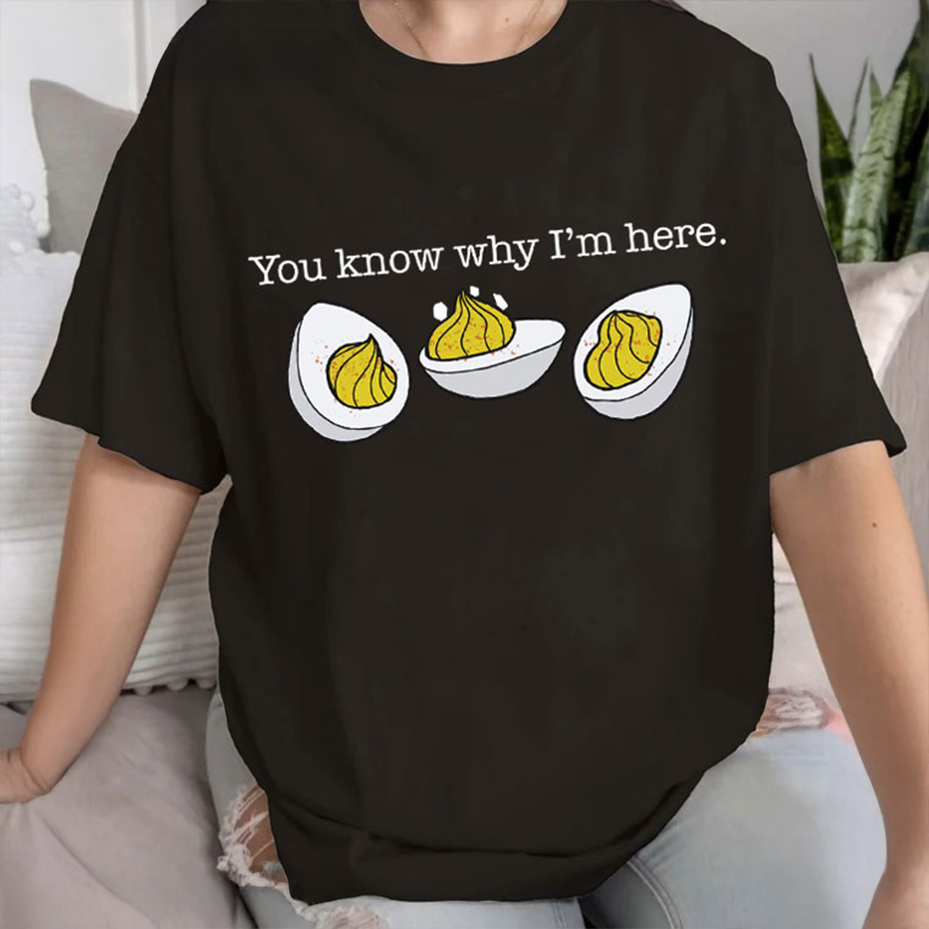 You Know Why I'm Here Deviled Eggs Thanksgiving T-Shirt Gifts For Best Friends You Know Why I'm Here Deviled Eggs Thanksgiving T-Shirt Gifts For Best Friends