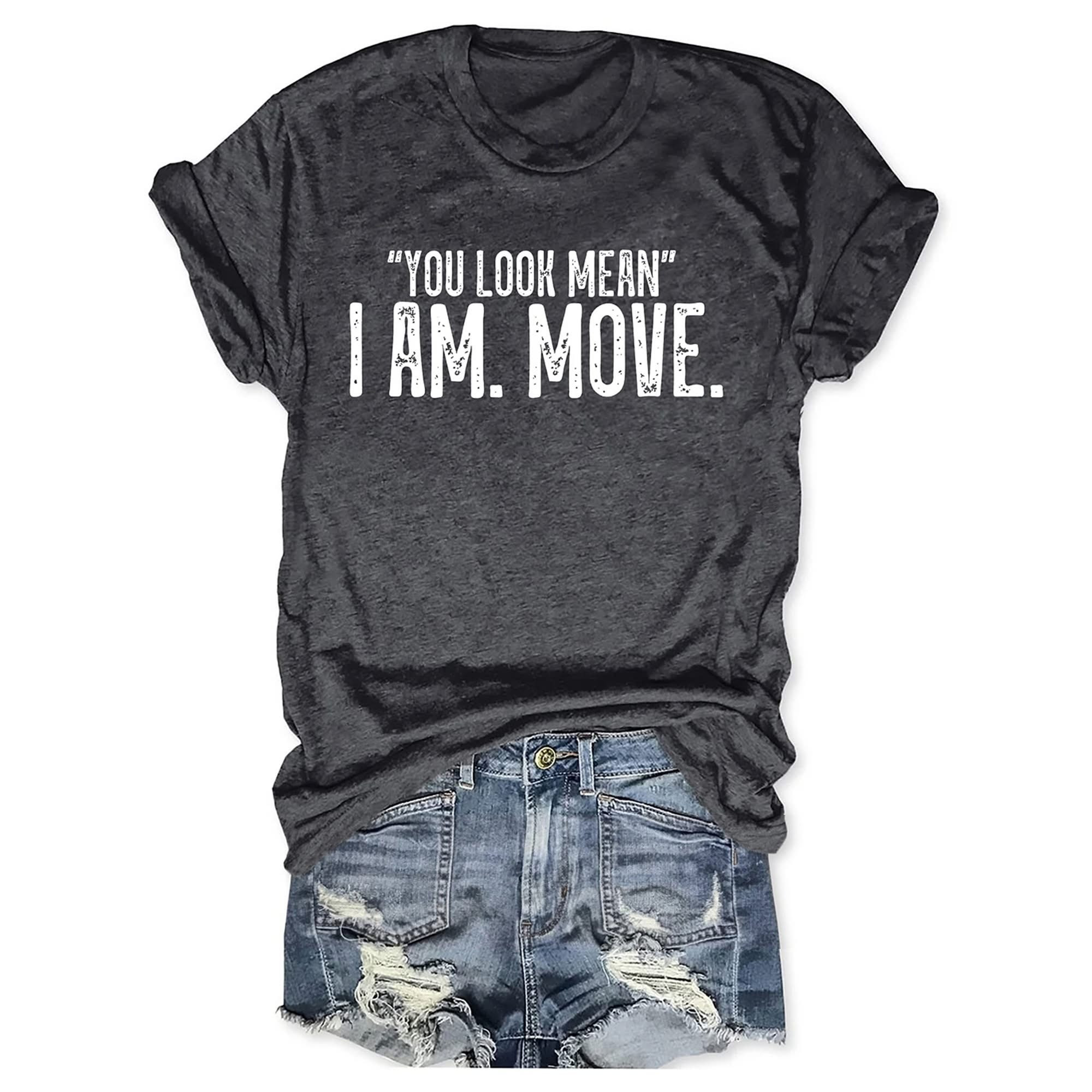 You Look Mean I Am Move T-Shirt Women's Funny Sayings Birthday Gifts For Sisters