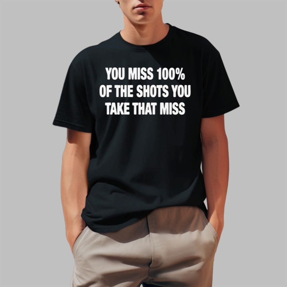 You Miss 100 Of The Shots You Take That Miss Shirt Gift Idea for Boyfriend You Miss 100 Of The Shots You Take That Miss Shirt Gift Idea for Boyfriend