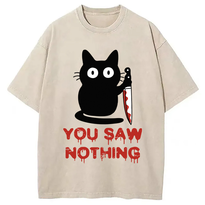 You Saw Nothing Funny Black Cat Washed T-Shirt Everyday Comfort Graphic Shirt Gifts For Brother You Saw Nothing Funny Black Cat Washed T-Shirt Everyday Comfort Graphic Shirt Gifts For Brother