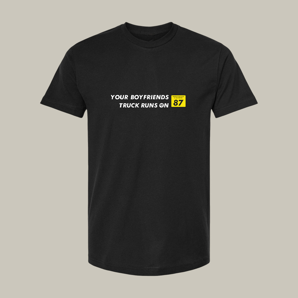 Your Boyfriends Truck Runs On T-Shirt Gabe Farrell Productions Clothes Gift For Boyfriend