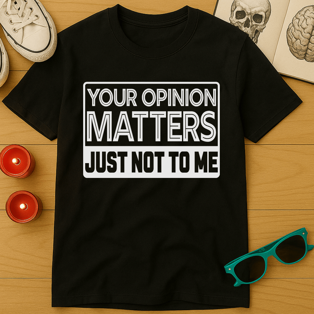 Your Opinion Matters Just Not To Me T-Shirt Sarcastic Meme Funny Gift For Smartasses