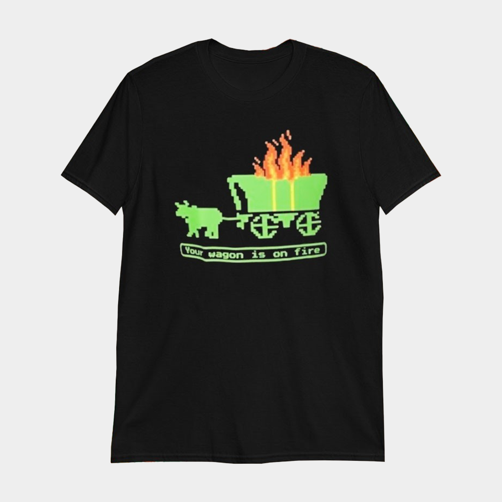 Your Wagon Is On Fire Gaming T-Shirt Gifts For Best Friends