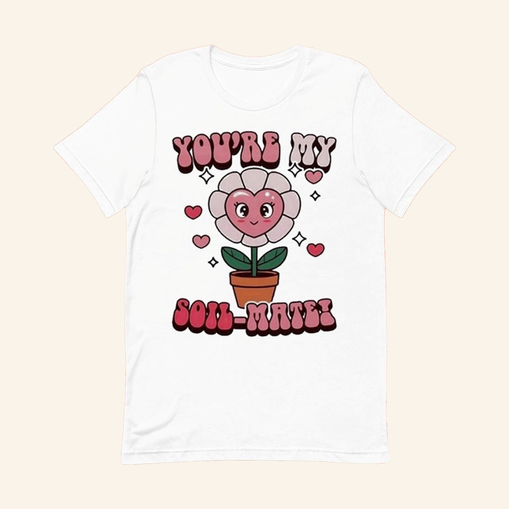 You're My Soil Mate T-Shirt Cute Gardener Shirt Valentine Day Gifts For Her You're My Soil Mate T-Shirt Cute Gardener Shirt Valentine Day Gifts For Her